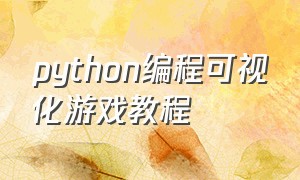 python编程可视化游戏教程