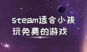 steam适合小孩玩免费的游戏