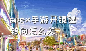 apex手游开镜键转向怎么关