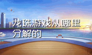 龙珠游戏从哪里分解的