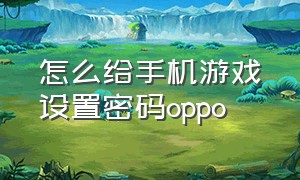 怎么给手机游戏设置密码oppo