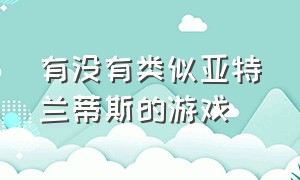 有没有类似亚特兰蒂斯的游戏