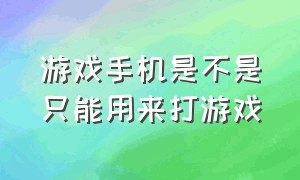 游戏手机是不是只能用来打游戏