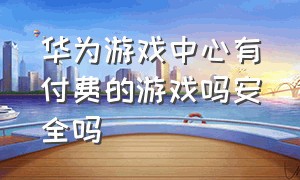 华为游戏中心有付费的游戏吗安全吗