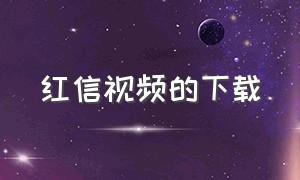 红信视频的下载