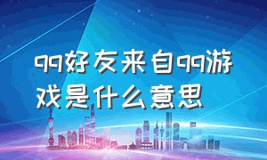 qq好友来自qq游戏是什么意思