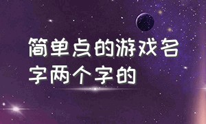 简单点的游戏名字两个字的