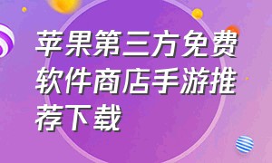 苹果第三方免费软件商店手游推荐下载