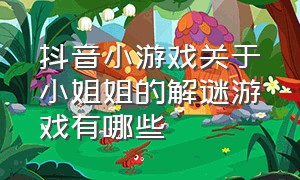 抖音小游戏关于小姐姐的解谜游戏有哪些