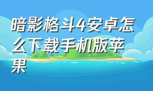 暗影格斗4安卓怎么下载手机版苹果