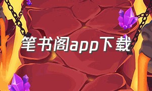 笔书阁app下载（笔趣阁app下载无广告旧版本免费）