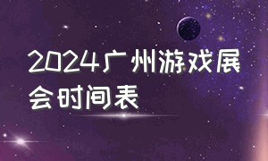 2024广州游戏展会时间表