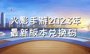 火影手游2023年最新版本兑换码