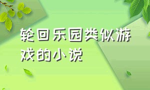 轮回乐园类似游戏的小说