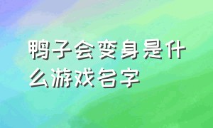 鸭子会变身是什么游戏名字