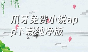 爪牙免费小说app下载纯净版（爪牙免费小说app官网）