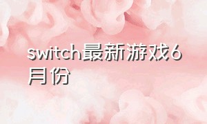 switch最新游戏6月份