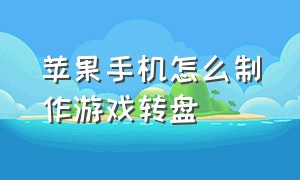 苹果手机怎么制作游戏转盘