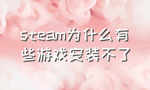 steam为什么有些游戏安装不了