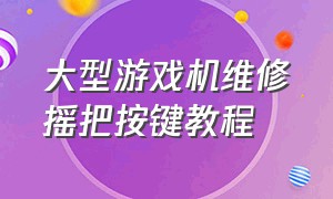 大型游戏机维修摇把按键教程