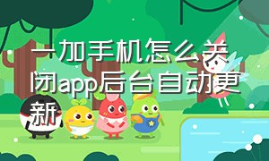 一加手机怎么关闭app后台自动更新