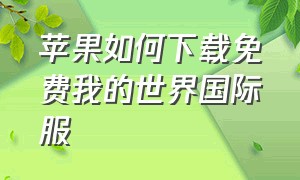 苹果如何下载免费我的世界国际服