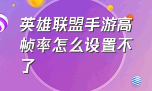 英雄联盟手游高帧率怎么设置不了