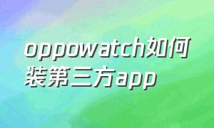 oppowatch如何装第三方app