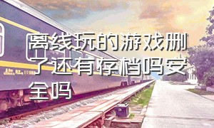 离线玩的游戏删了还有存档吗安全吗