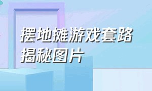 摆地摊游戏套路揭秘图片