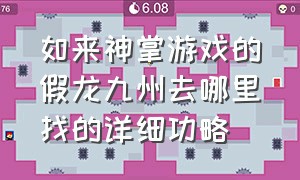 如来神掌游戏的假龙九州去哪里找的详细功略（如来神掌单机游戏攻略）