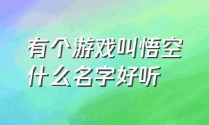 有个游戏叫悟空什么名字好听