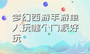 梦幻西游手游单人玩哪个门派好玩