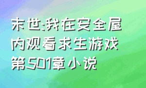 末世:我在安全屋内观看求生游戏 第501章小说（丧尸生存小说第一章）