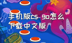 手机版cs go怎么下载中文版