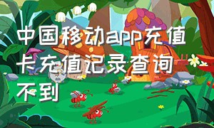 中国移动app充值卡充值记录查询不到