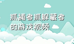 抓捕者抓躲藏者的游戏视频