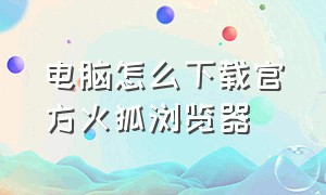 电脑怎么下载官方火狐浏览器