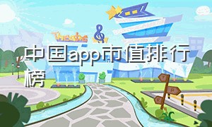 中国app市值排行榜（中国app市值排行榜前十名）