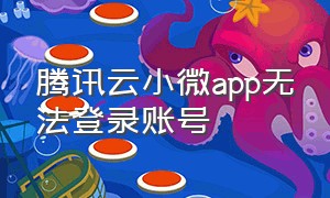 腾讯云小微app无法登录账号