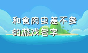 和食肉虫差不多的游戏名字（类似于体内寄生虫的游戏）