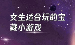 女生适合玩的宝藏小游戏