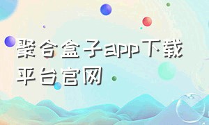 聚合盒子app下载平台官网