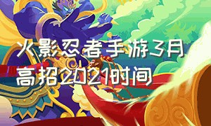 火影忍者手游3月高招2021时间