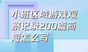 小班区域游戏观察记录200篇简短怎么写