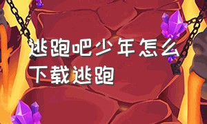 逃跑吧少年怎么下载逃跑