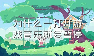 为什么一打开游戏音乐就会暂停