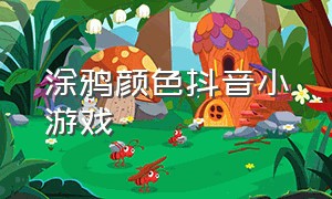 涂鸦颜色抖音小游戏（关于涂颜料的抖音小游戏）