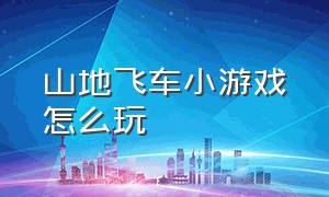 山地飞车小游戏怎么玩