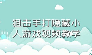 狙击手打隐藏小人游戏视频教学（狙击手打隐藏小人游戏视频教学大全）